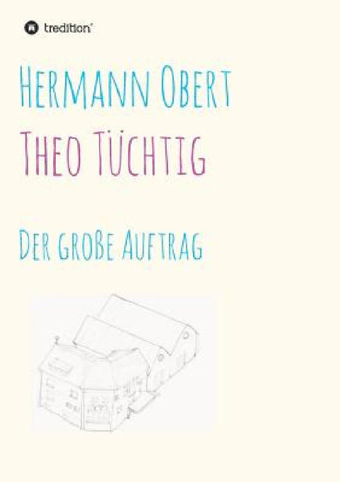 Theo Tüchtig: Der große Auftrag by Hermann Obert