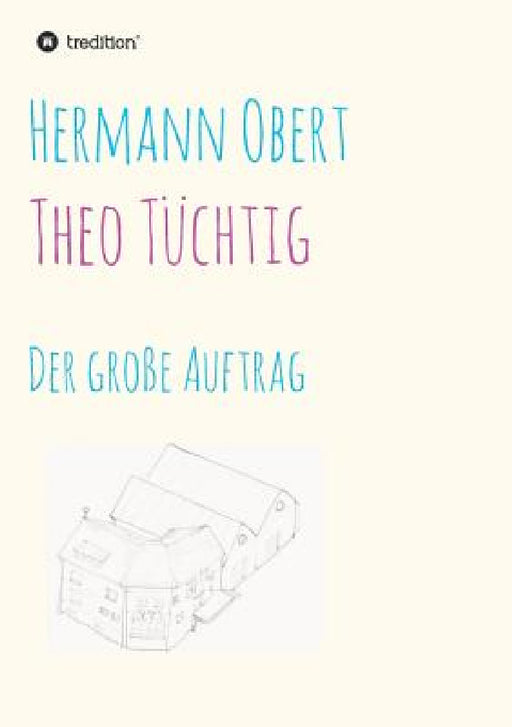 Theo Tüchtig: Der große Auftrag by Hermann Obert