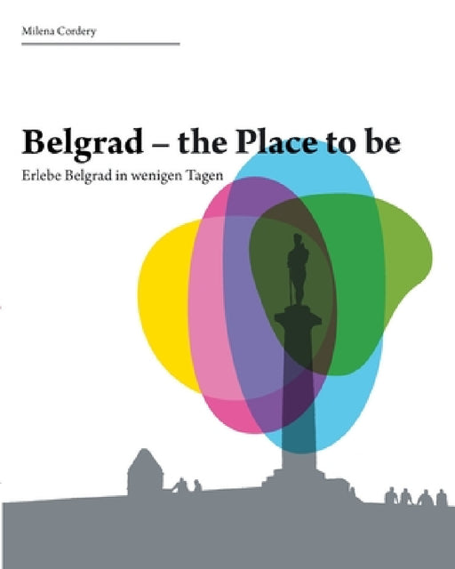 Belgrad- the place to be: Erlebe die Stadt in wenigen Tagen by Milena Cordery