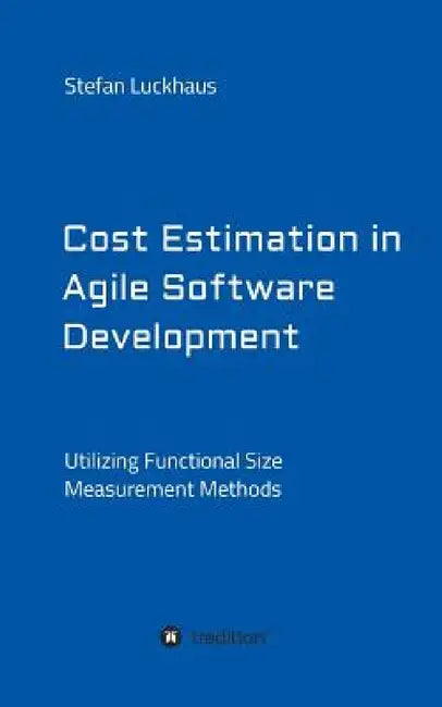 Cost Estimation in Agile Software Development by Stefan Luckhaus