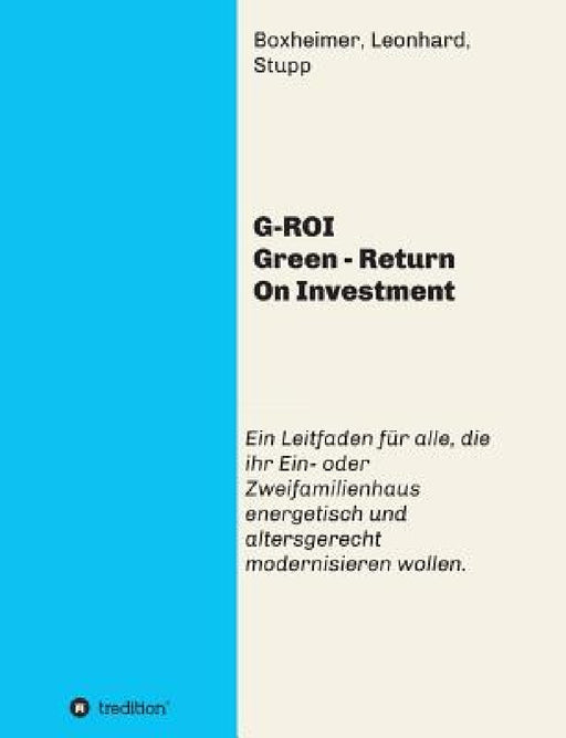 G-ROI Green - Return On Investment: Verständlich für Jedermann - Ein Leitfaden für alle, die ihr 1 oder 2 Familienhaus energetisch und altersgerecht m by Autorengemeinschaft Boxheimer