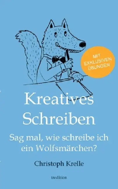 Kreatives Schreiben: Sag mal, wie schreibe ich ein Wolfsmärchen? by Christoph Krelle