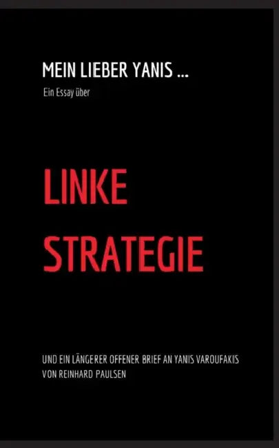 Mein lieber Yanis ... Ein Essay über Linke Strategie: Und ein längerer Offener Brief an Yanis Varoufakis by Reinhard Paulsen