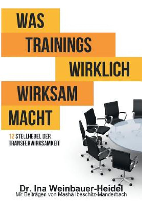 Was Trainings wirklich wirksam macht: 12 Stellhebel der Transferwirksamkeit by Ina Weinbauer-Heidel, Masha Ibeschitz-Manderbach