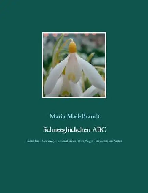 Schneeglöckchen-ABC: Galanthus - Snowdrops - Sneeuwklokjes - Perce-Neiges - Wildarten und über 800 Sorten mit zahlreichen Farbfotos by Maria Mail-Brandt