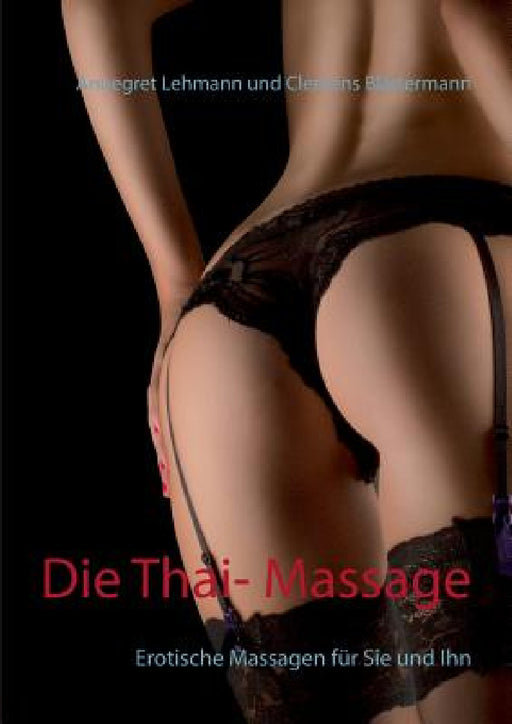 Die Thai- Massage: Erotische Massagen für Sie und Ihn by Annegret Lehmann, Clemens Blättermann