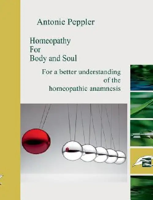 Homeopathy for Body and Soul: For a better understanding of the homeopathic anamnesis by Antonie Peppler
