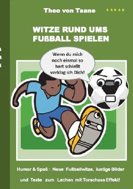 Witze rund ums Fußball spielen: Humor & Spaß Neue Fußballwitze, lustige Bilder und Texte mit Torschuss Effekt! by Taane, Theo Von