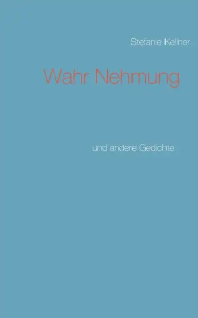 Wahr Nehmung: und andere Gedichte by Stefanie Kellner
