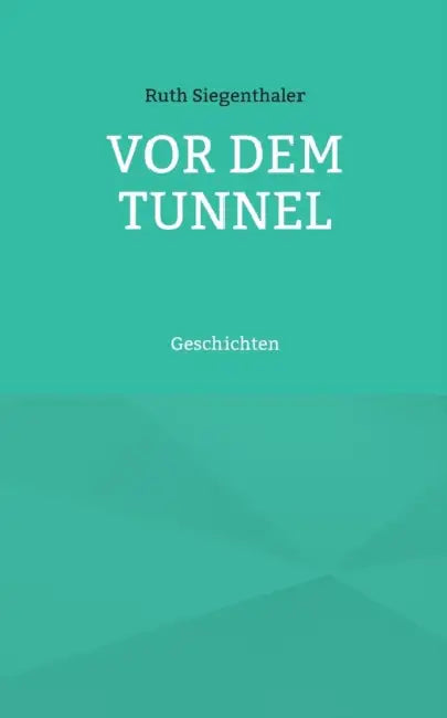 Vor dem Tunnel: Geschichten by Ruth Siegenthaler