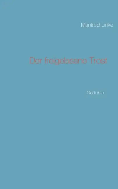 Der freigelassne Trost: Gedichte by Manfred Linke