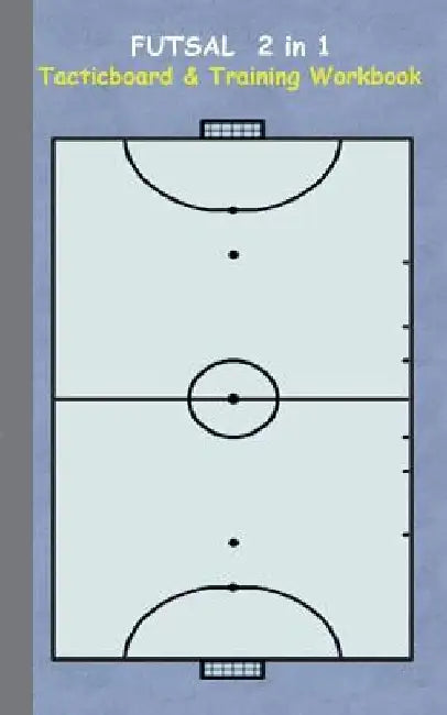 Futsal 2 in 1 Tacticboard and Training Workbook: Tactics/strategies/drills for trainer/coaches, notebook, training, exercise, exercises, drills, pract by Theo Von Taane