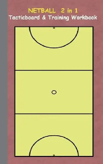 Netball 2 in 1 Tacticboard and Training Workbook: Tactics/strategies/drills for trainer/coaches, notebook, training, exercise, exercises, drills, prac by Theo Von Taane