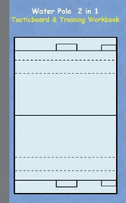 Water Polo 2 in 1 Tacticboard and Training Workbook: Tactics/strategies/drills for trainer/coaches, notebook, training, exercise, exercises, drills, p by Theo Von Taane