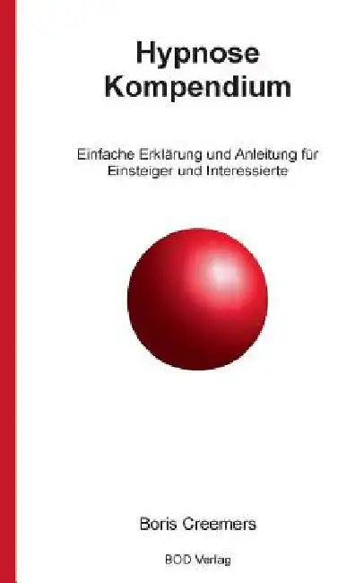Hypnose Kompendium: Einfache Erklärung und Anleitung für Einsteiger und Interessierte by Creemers, B.