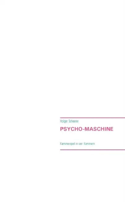 Psycho-Maschine: Kammerspiel in vier Kammern by Holger Scheerer