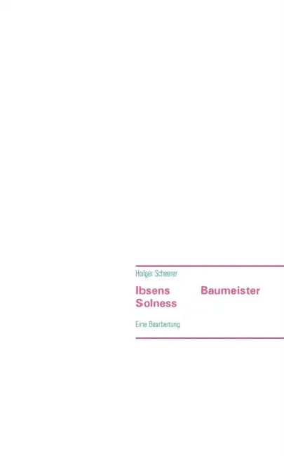 Ibsens Baumeister Solness: Eine Bearbeitung by Holger Scheerer