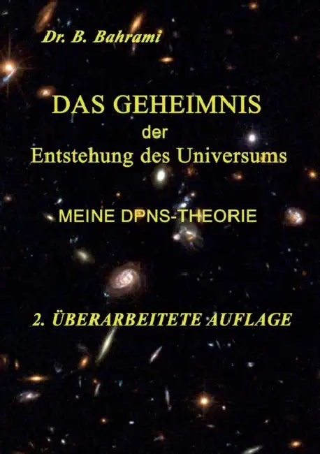 Das Geheimnis der Entstehung des Universums: Meine DPNS-Theorie by Bahram Bahrami