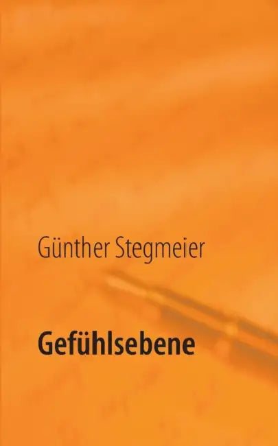 Gefühlsebene: Gedichte über die Gefühlswelt by Günther Stegmeier