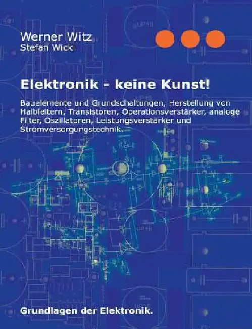 Elektronik - keine Kunst!: Grundlagen der Elektronik. by Wicki, Stefan