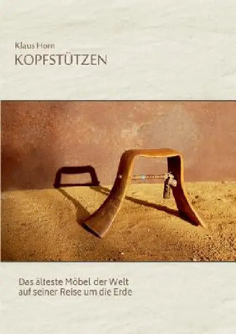 Kopfstützen: Das älteste Möbel der Welt auf seiner Reise um die Erde by Horn, Klaus