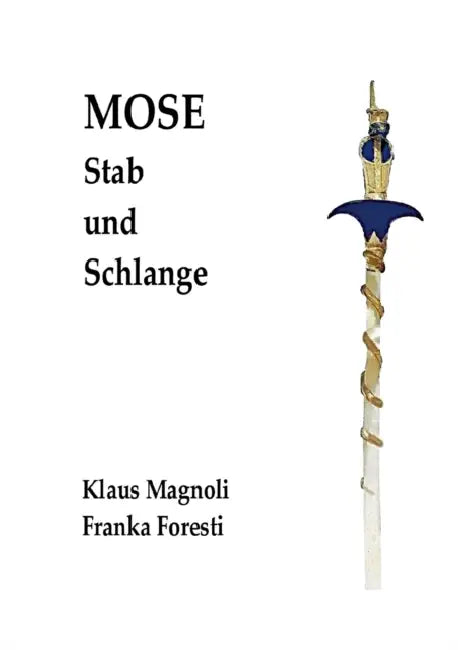 Mose - Stab und Schlange: Eine objektbasierte Untersuchung zu seiner Person und zum Exodus by Klaus Magnoli, Franka Foresti
