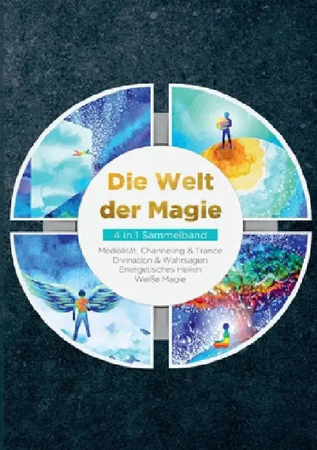 Die Welt der Magie - 4 in 1 Sammelband: Weiße Magie Medialität, Channeling & Trance Divination & Wahrsagen Energetisches Heilen by Engels, Miriam