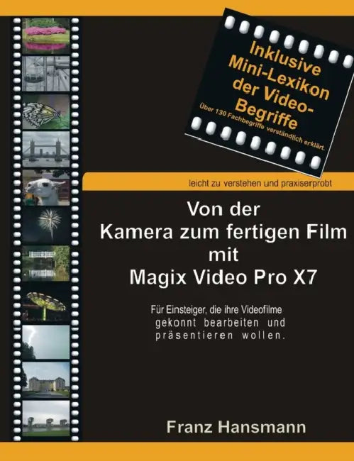 Von der Kamera zum fertigen Film mit Magix Video Pro X7: Für Einsteiger die ihre Videofilme gekonnt präsentieren wollen. by Franz Hansmann