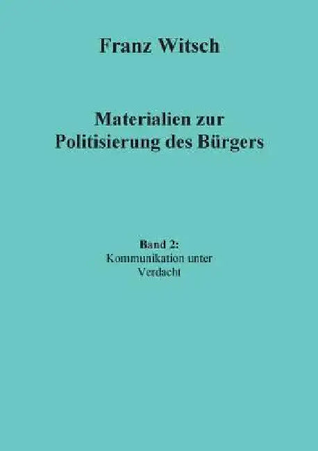 Materialien zur Politisierung des Bürgers, Band 2: Kommunikation unter Verdacht by Witsch, Franz