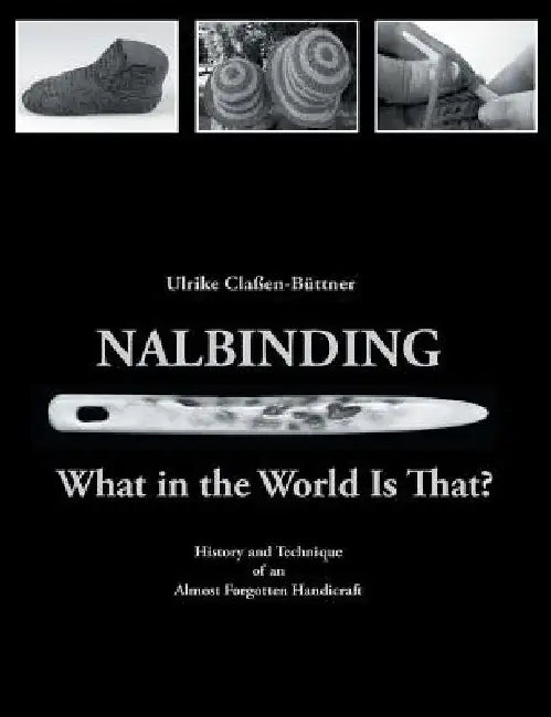 Nalbinding - What in the World Is That?: History and Technique of an Almost Forgotten Handicraft by Ulrike Claßen-Büttner