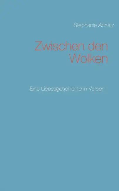 Zwischen den Wolken: Eine Liebesgeschichte in Versen by Stephanie Achatz