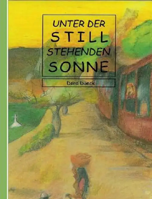 Unter der still stehenden Sonne: Ein mennonitischer Roman aus dem paraguayischen Chaco by Dueck, Dora