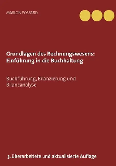 Grundlagen des Rechnungswesens: Einführung in die Buchhaltung: Buchführung, Bilanzierung und Bilanzanalyse, 3. überarbeitete und aktualisierte Auflage by Possard, Marlon