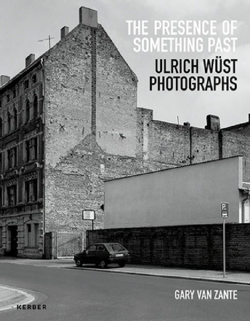 Gary Van Zante: The Presence of Something Past: Ulrich Wüst Photographs by Ulrich Wust