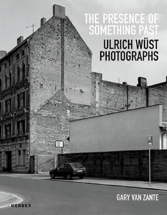 Gary Van Zante: The Presence of Something Past: Ulrich Wüst Photographs by Ulrich Wust