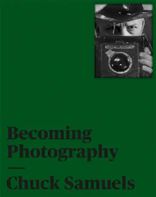 Chuck Samuels: Becoming Photography by Chuck Samuels