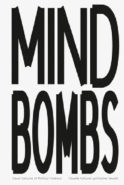 Mindbombs: Visual Cultures of Political Violence by Johan Holten