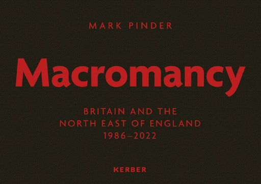 Mark Pinder: Macromancy: Britain and the North East of England 1986-2022 by Mark Pinder