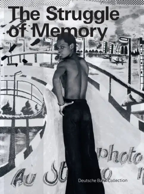 The Struggle of Memory: Works from the Deutsche Bank Collection by Kerryn Greenberg, Anna Herrhausen, David Trigg