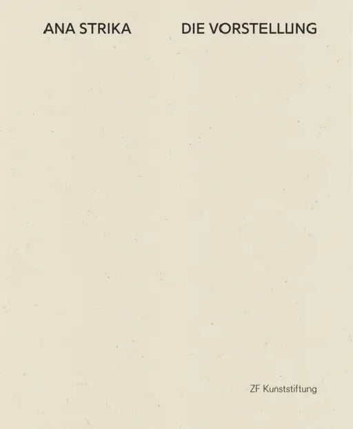 Ana Strika: DIE VORSTELLUNG by Zf Kunststiftung