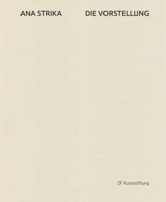 Ana Strika: DIE VORSTELLUNG by Zf Kunststiftung
