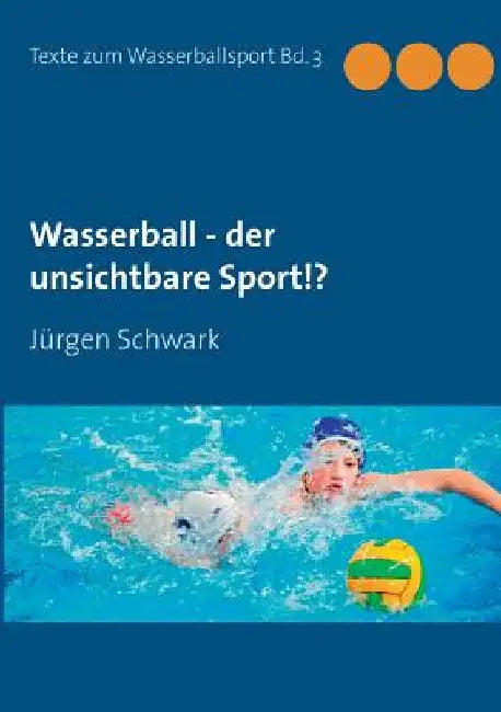 Wasserball - der unsichtbare Sport!? by Schwark, Jürgen