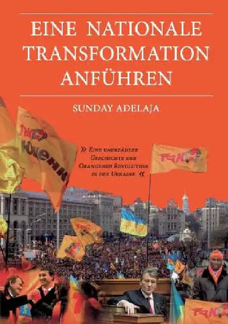 Eine nationale Transformation anführen: Eine unerzählte Geschichte der Orangenen Revolution in der Ukraine by Adelaja, Sunday