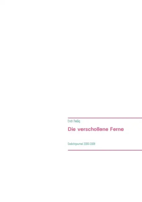 Die verschollene Ferne: Gedichtjournal 2000-2008 by Erich Reißig