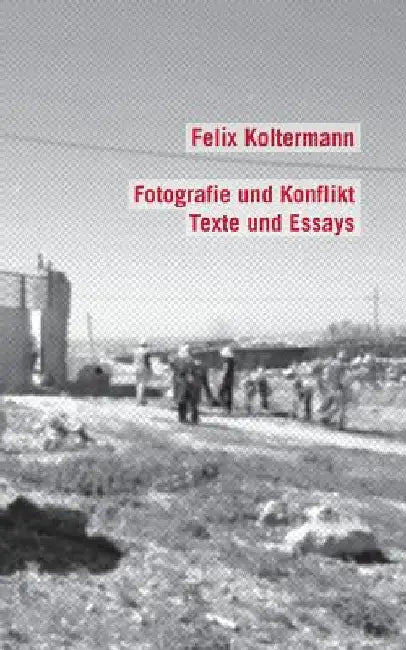 Fotografie und Konflikt: Texte und Essays by Koltermann, Felix
