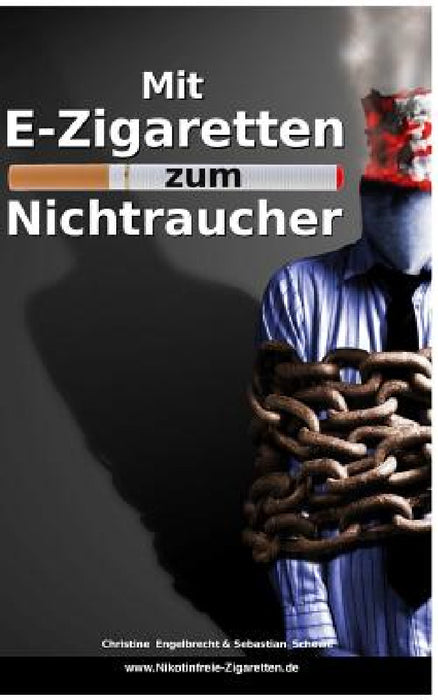 Mit E-Zigaretten zum Nichtraucher! - www.Nikotinfreie-Zigaretten.de: Mit nikotinfreien elektronischen Zigaretten und der richtigen Strategie lernen, d by Christine Engelbrecht, Sebastian Schewe