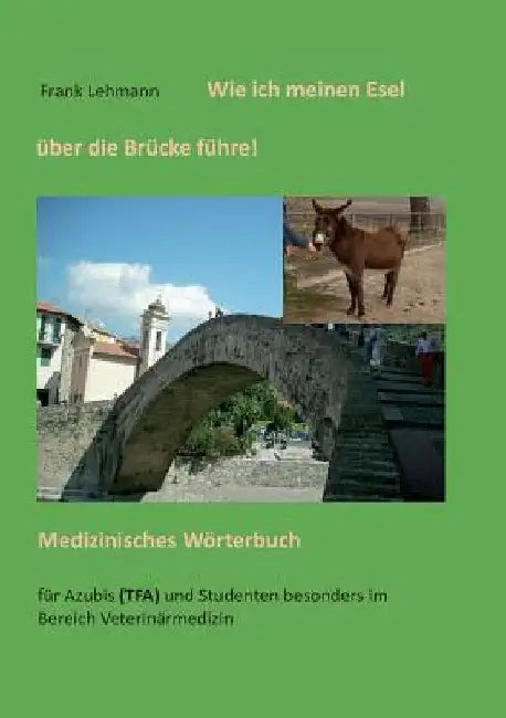 Wie ich meinen Esel über die Brücke führe: Medizinisches Wörterbuch by Lehmann, Frank