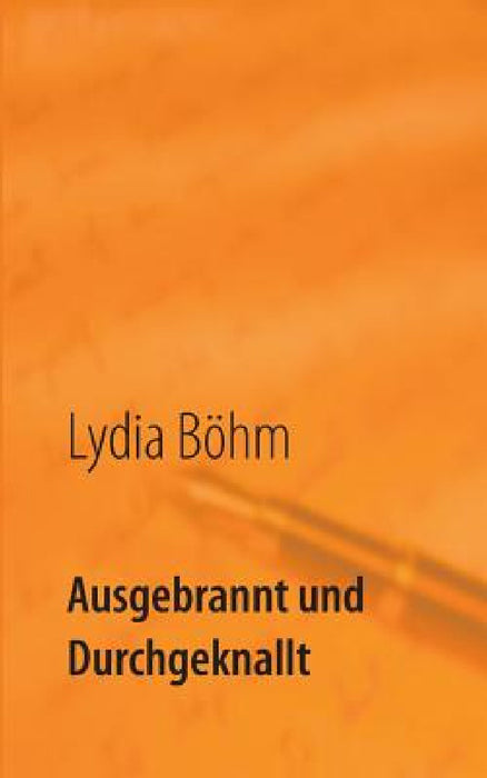 Ausgebrannt und durchgeknallt by Lydia Böhm