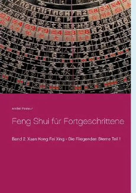 Feng Shui für Fortgeschrittene: Xuan Kong Fei Xing - Die Fliegenden Sterne Teil 1 by Pasteur, André