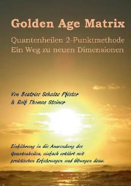 Golden Age Matrix Quantenheilen 2-Punktmethode: Ein Weg zu neuen Dimensionen by Schulze Pfister, Beatrice